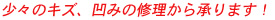 少々のキズ、凹みの修理から承ります！
